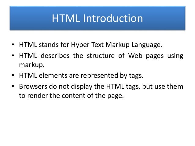 HTML Introduction
• HTML stands for Hyper Text Markup Language.
• HTML describes the structure of Web pages using
markup.
...