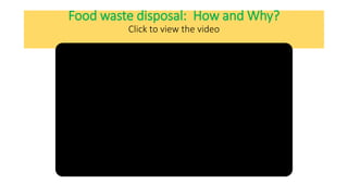 Food waste disposal: How and Why?
Click to view the video
 