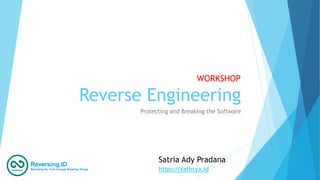 Reverse Engineering
Protecting and Breaking the Software
WORKSHOP
Satria Ady Pradana
https://xathrya.id
Reversing.ID
Revealing the Truth through Breaking Things
 