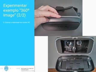 Experimentar
exemplo “360º
Image” (2/2)
3. Colocar o telemóvel nos óculos VR
5
 