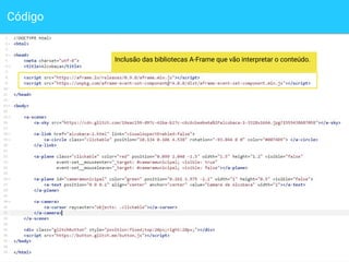 Código
8
Inclusão das bibliotecas A-Frame que vão interpretar o conteúdo.
 