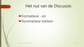 Het nut van de Discussie:
Formatieve - en
Summatieve toetsen
7/2/2018Rafaël Fernandez & Gilbert van Arneman
4
 