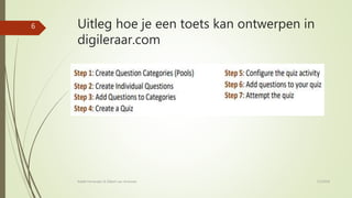 Uitleg hoe je een toets kan ontwerpen in
digileraar.com
7/2/2018Rafaël Fernandez & Gilbert van Arneman
6
 