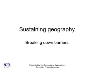 Sustaining geography Breaking down barriers 