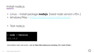 © 2020 InﬂuxData. All rights reserved.
14
Install node.js
• Linux - Install package nodejs (need node version v10+.)
• Win...