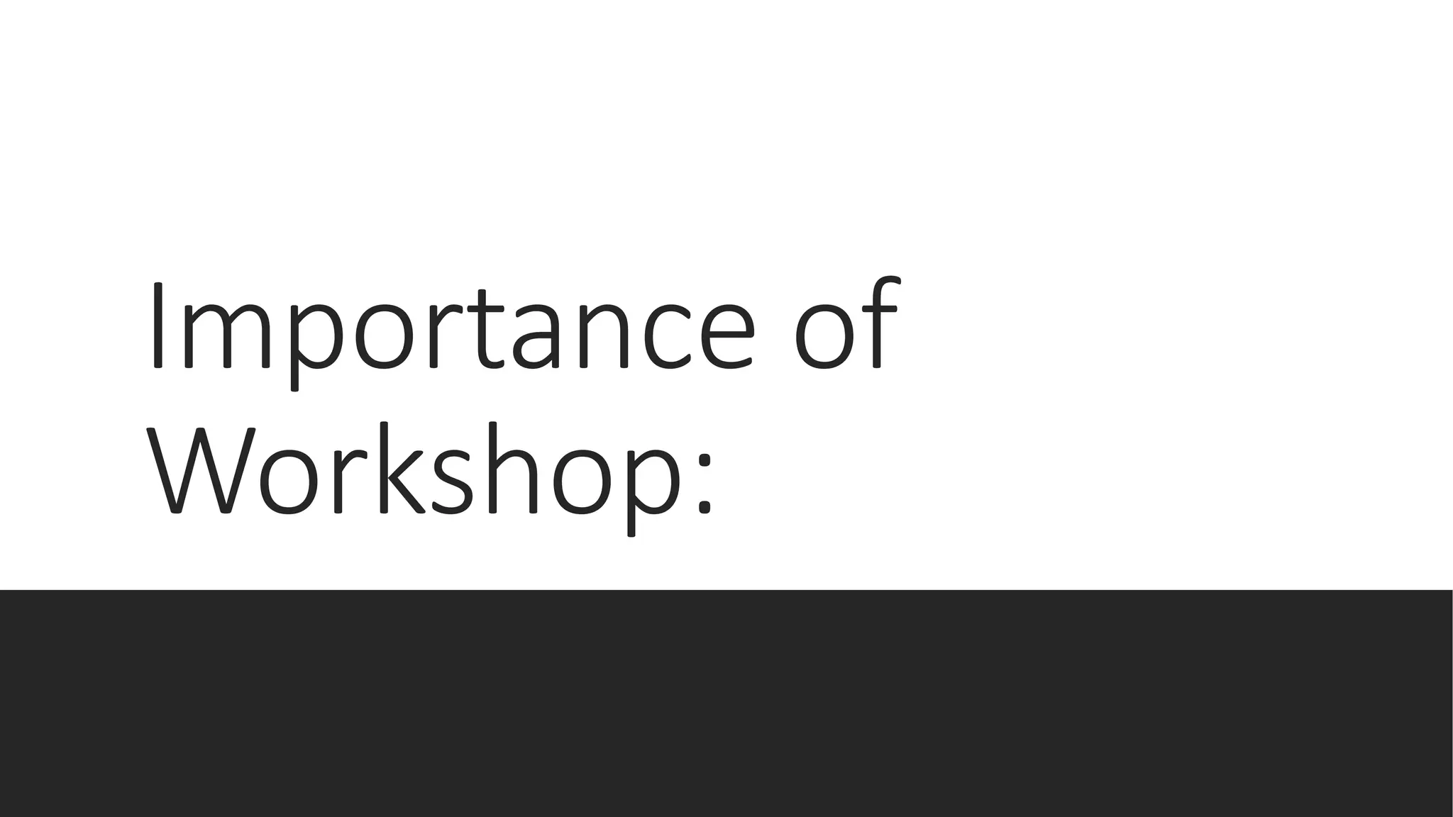 Importance of
Workshop:
 