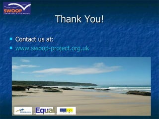 Thank You! Contact us at: www.swoop-project.org.uk 