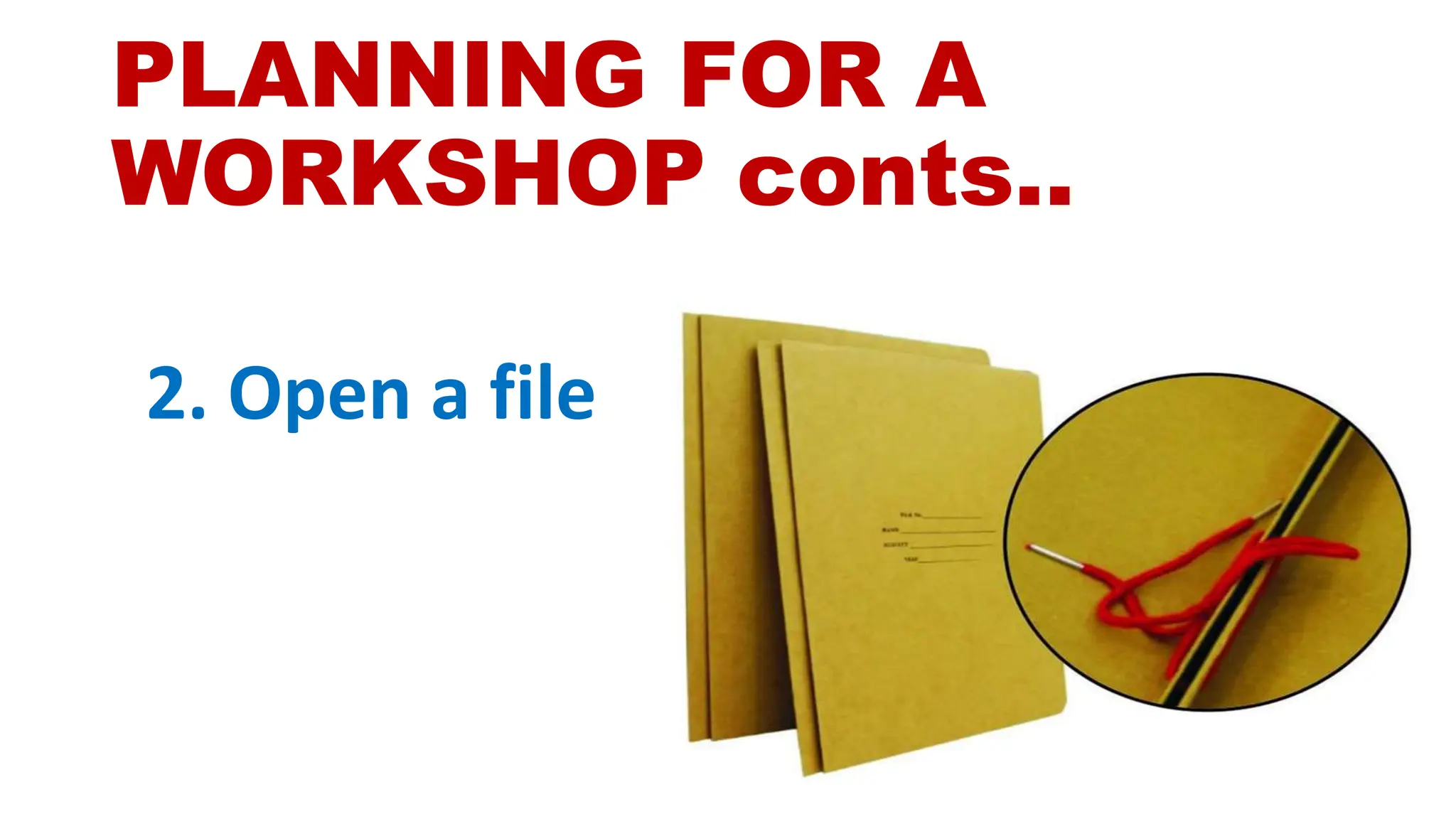 PLANNING FOR A
WORKSHOP conts..
2. Open a file
 