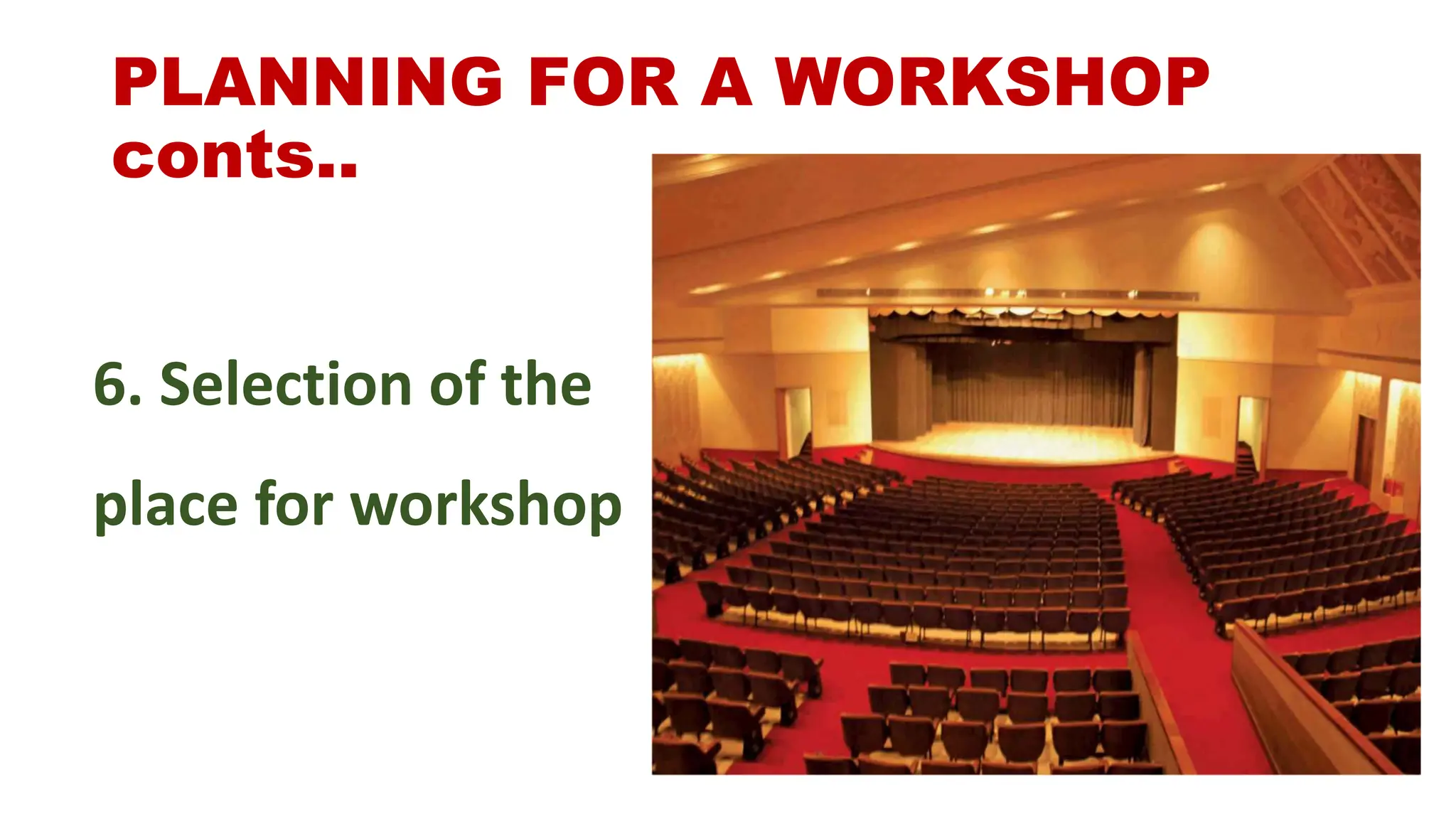 PLANNING FOR A WORKSHOP
conts..
6. Selection of the
place for workshop
 