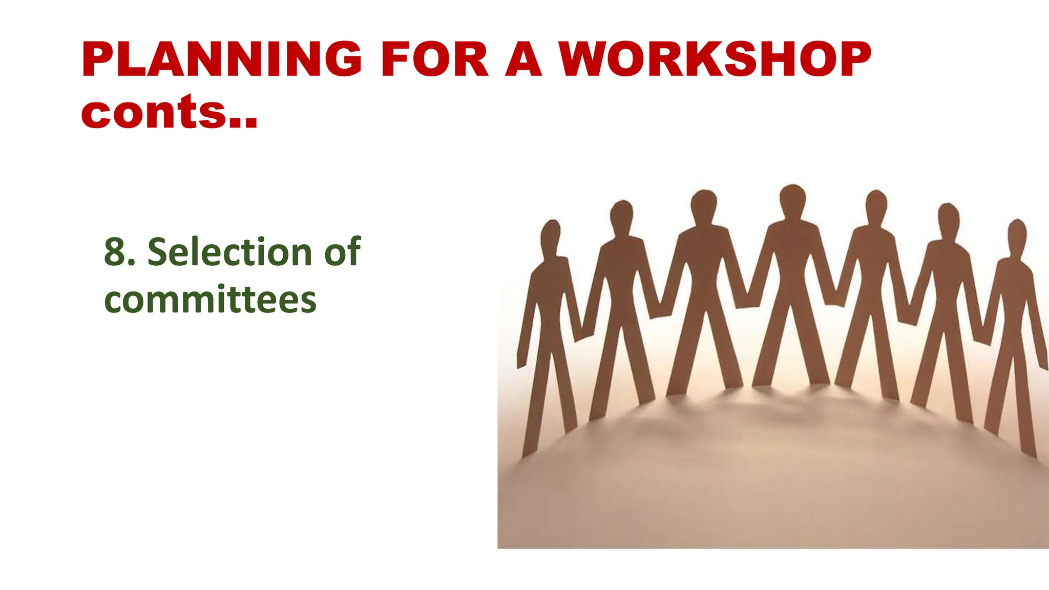 PLANNING FOR A WORKSHOP
conts..
8. Selection of
committees
 