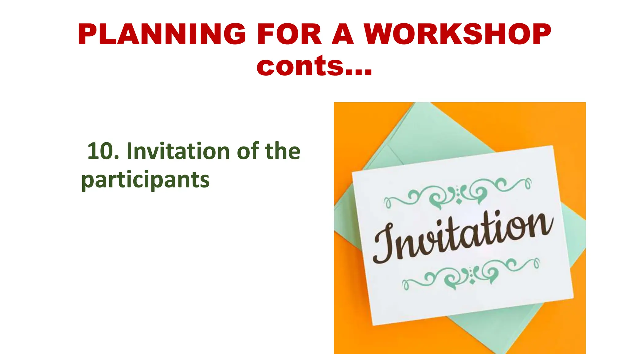 PLANNING FOR A WORKSHOP
conts…
10. Invitation of the
participants
 