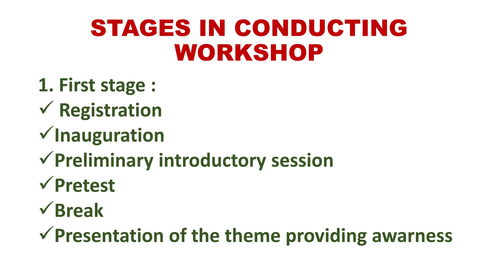 STAGES IN CONDUCTING
WORKSHOP
1. First stage :
 Registration
Inauguration
Preliminary introductory session
Pretest
Break
Presentation of the theme providing awarness
 