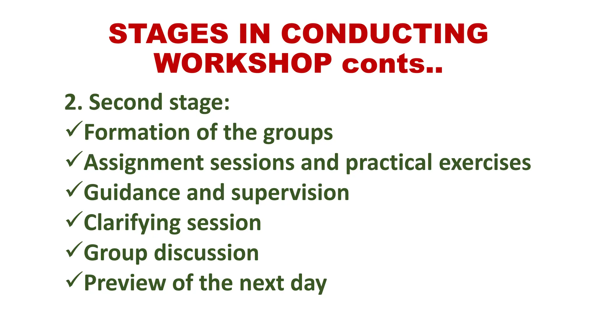 STAGES IN CONDUCTING
WORKSHOP conts..
2. Second stage:
Formation of the groups
Assignment sessions and practical exercises
Guidance and supervision
Clarifying session
Group discussion
Preview of the next day
 