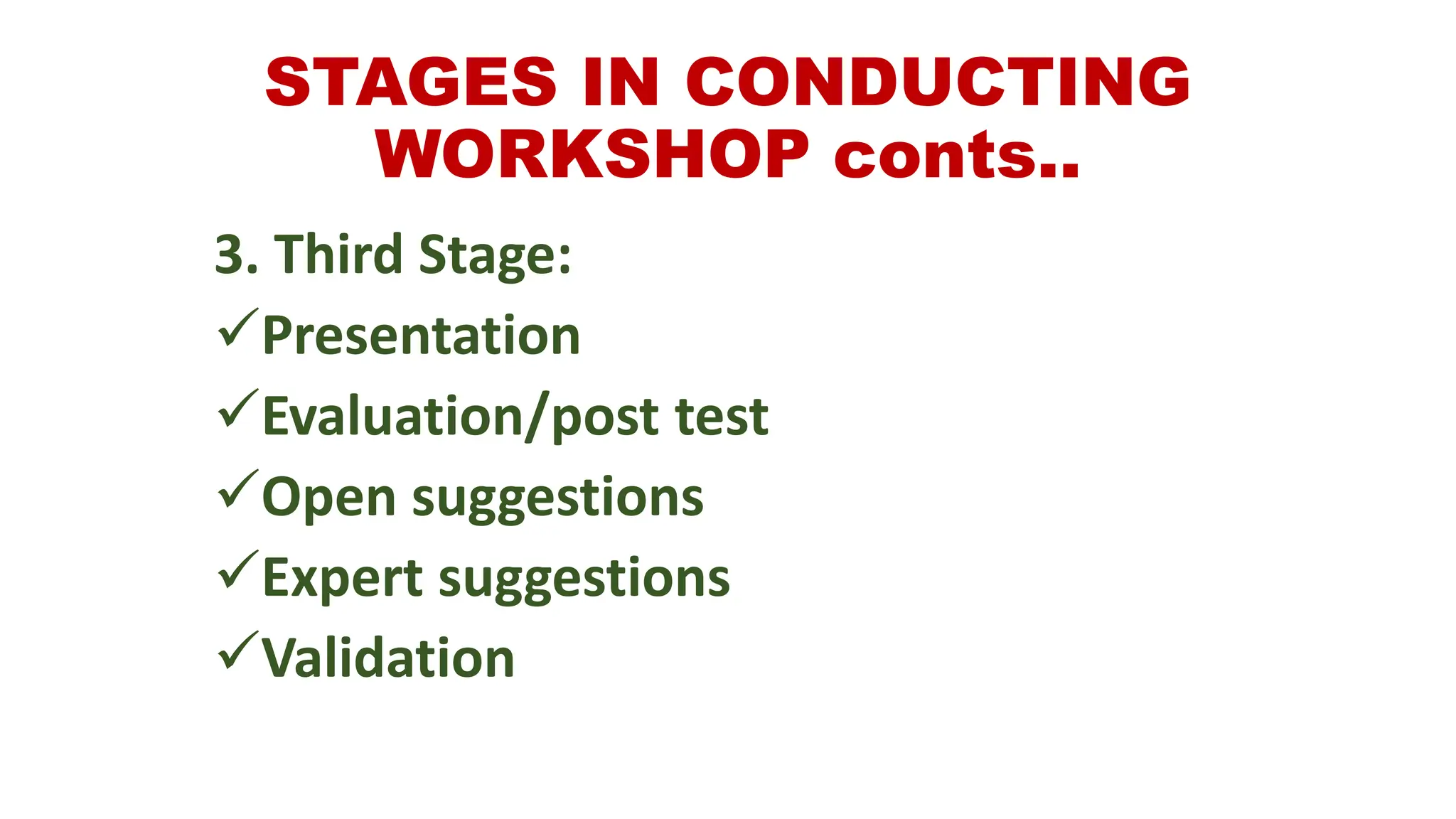 STAGES IN CONDUCTING
WORKSHOP conts..
3. Third Stage:
Presentation
Evaluation/post test
Open suggestions
Expert suggestions
Validation
 