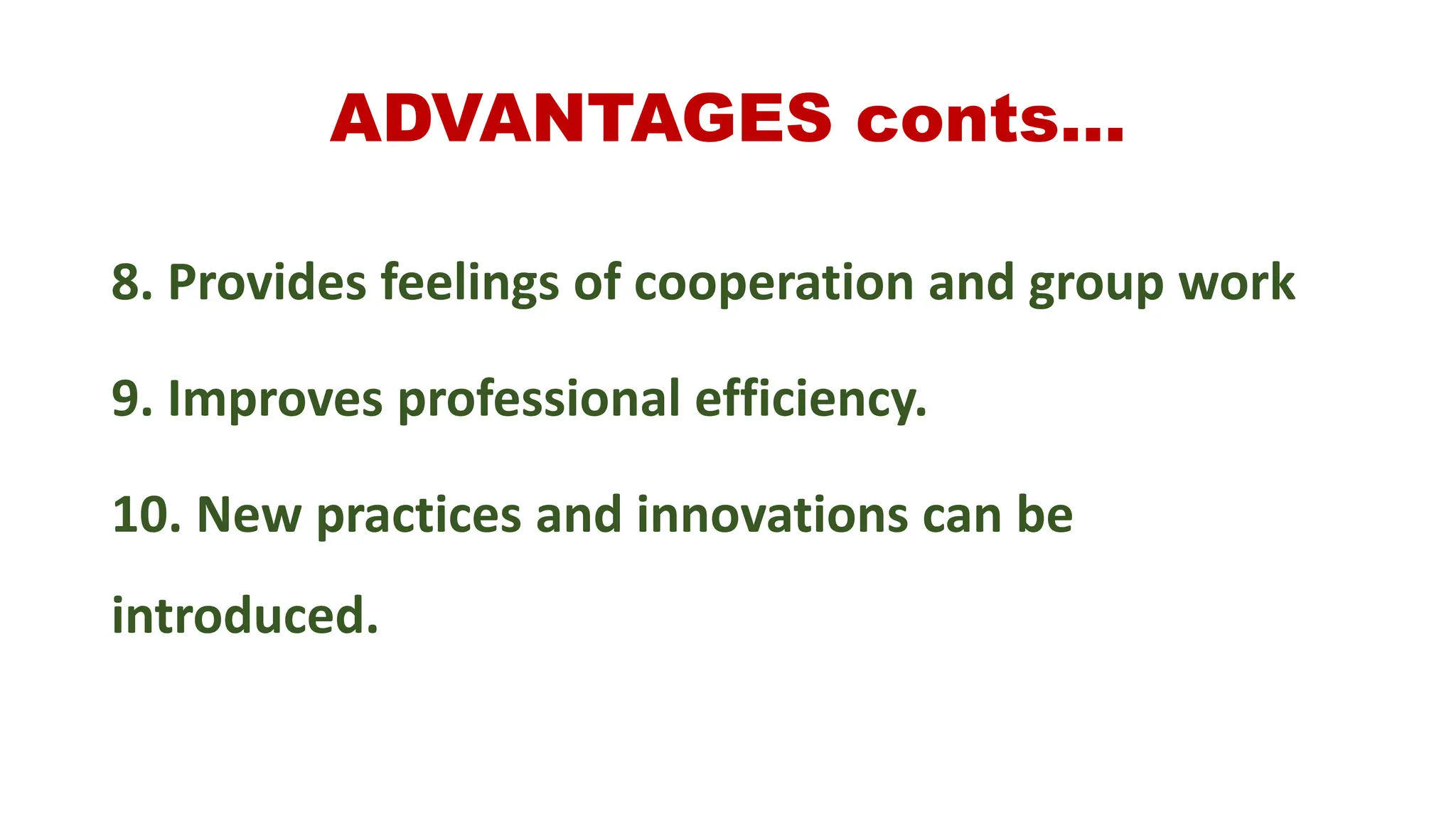 ADVANTAGES conts…
8. Provides feelings of cooperation and group work
9. Improves professional efficiency.
10. New practices and innovations can be
introduced.
 