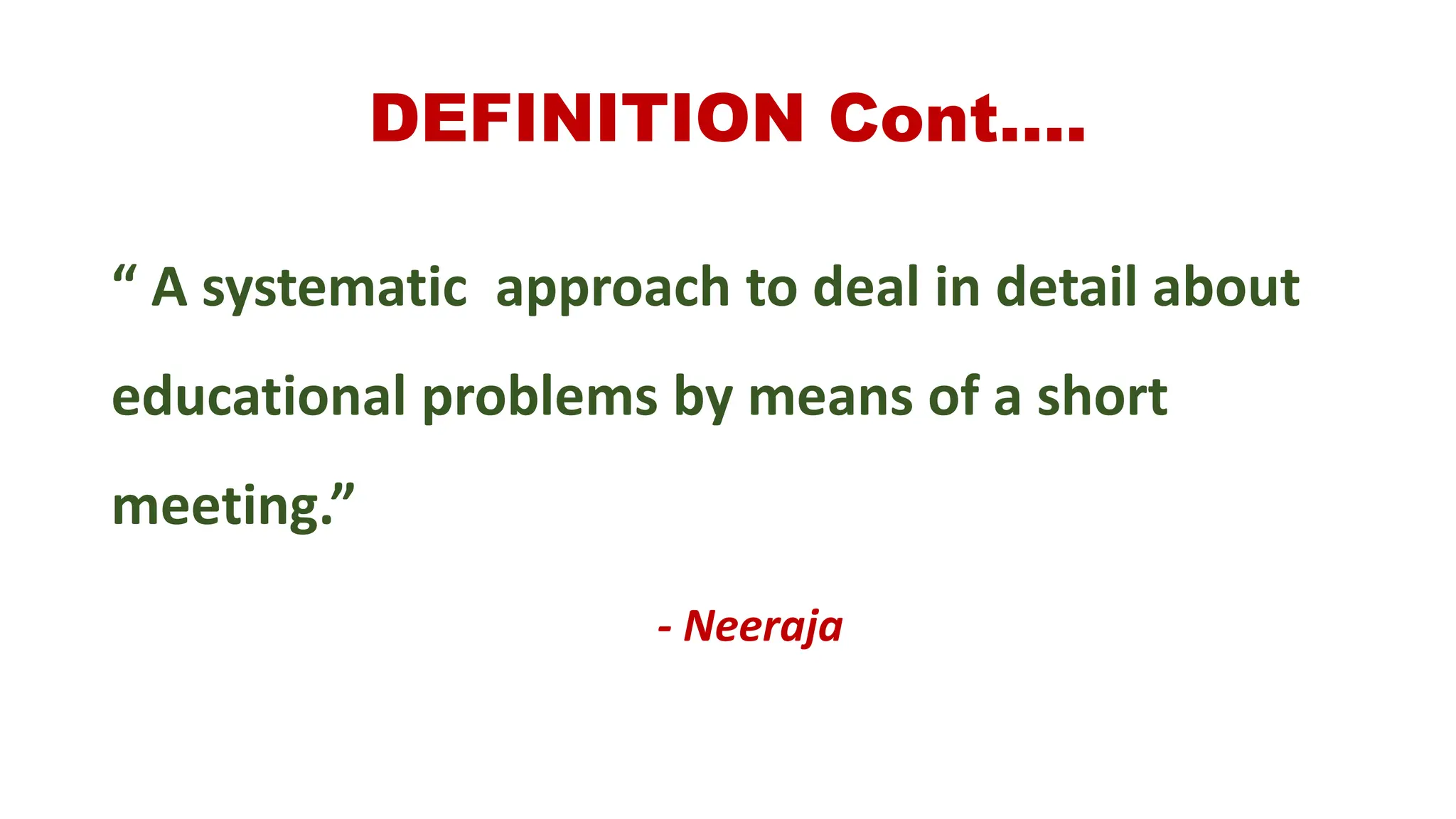 DEFINITION Cont….
“ A systematic approach to deal in detail about
educational problems by means of a short
meeting.”
- Neeraja
 