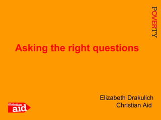 1
Elizabeth Drakulich
Christian Aid
Asking the right questions
 