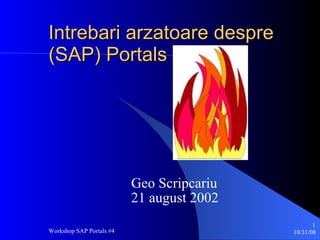 Intrebari arzatoare despre (SAP) Portals Geo Scripcariu 21 august 2002 