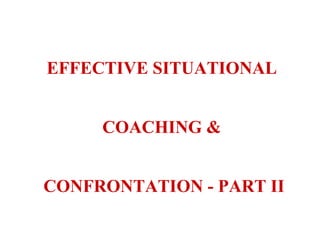 EFFECTIVE SITUATIONAL  COACHING &  CONFRONTATION - PART II 
