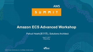 © 2016, Amazon Web Services, Inc. or its Affiliates. All rights reserved.
Pahud Hsieh(謝洪恩), Solutions Architect
Aug 01, 2017
Hong Kong
Amazon ECS Advanced Workshop
 