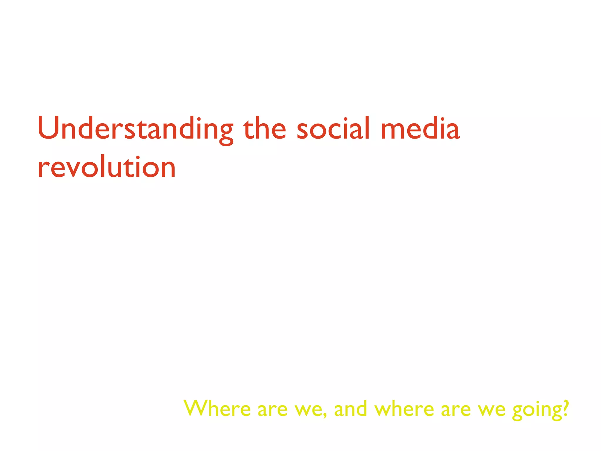 Understanding the social media revolution Where are we, and where are we going? 