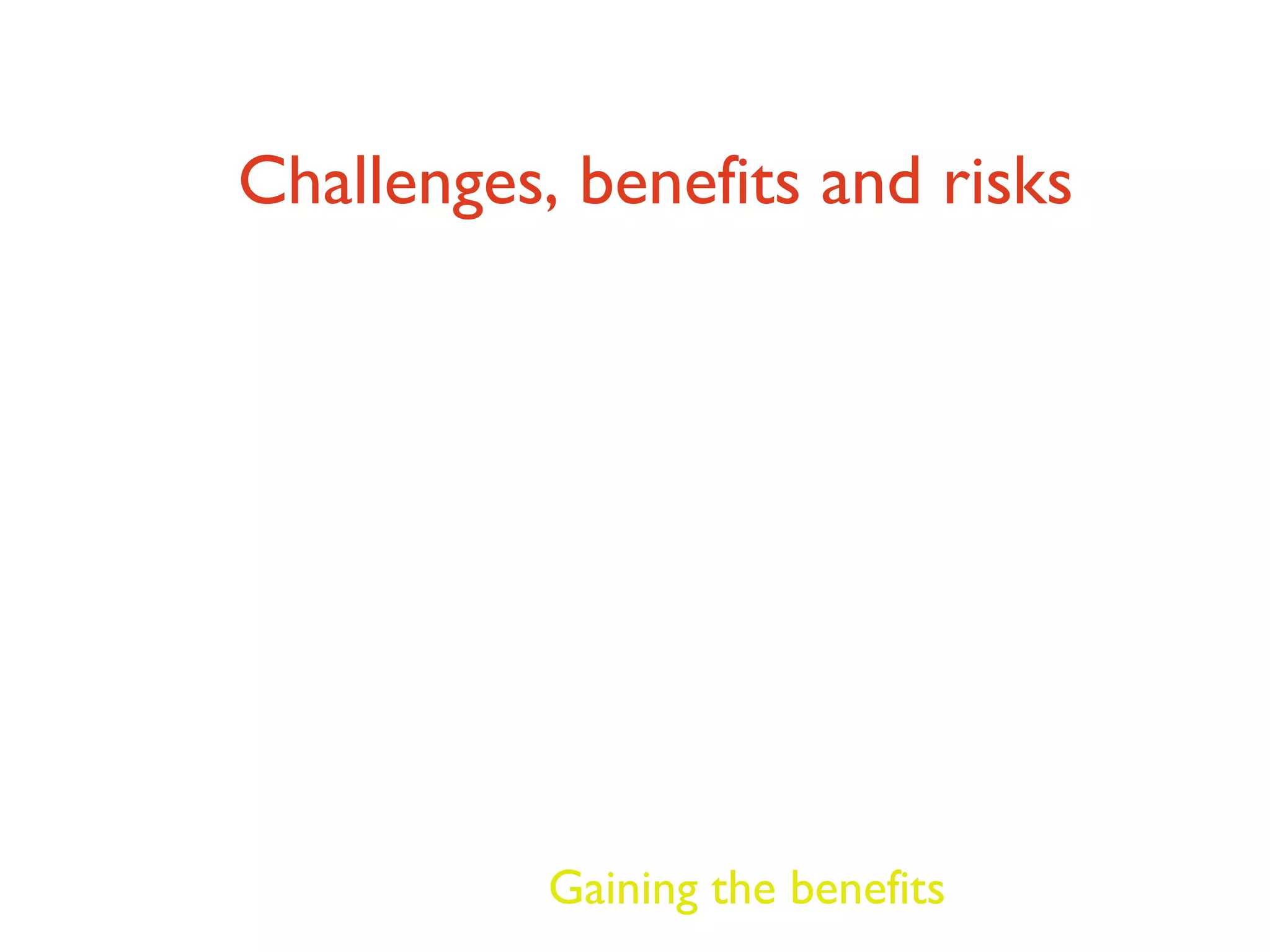 Challenges, benefits and risks Gaining the benefits 