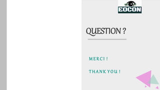 M E R C I !
T H A N K Y O U !
QUESTION ?
 