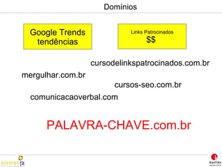 Domínios Google Trends tendências Links Patrocinados $$  mergulhar.com.br cursodelinkspatrocinados.com.br cursos-seo.com.br comunicacaoverbal.com PALAVRA-CHAVE.com.br 