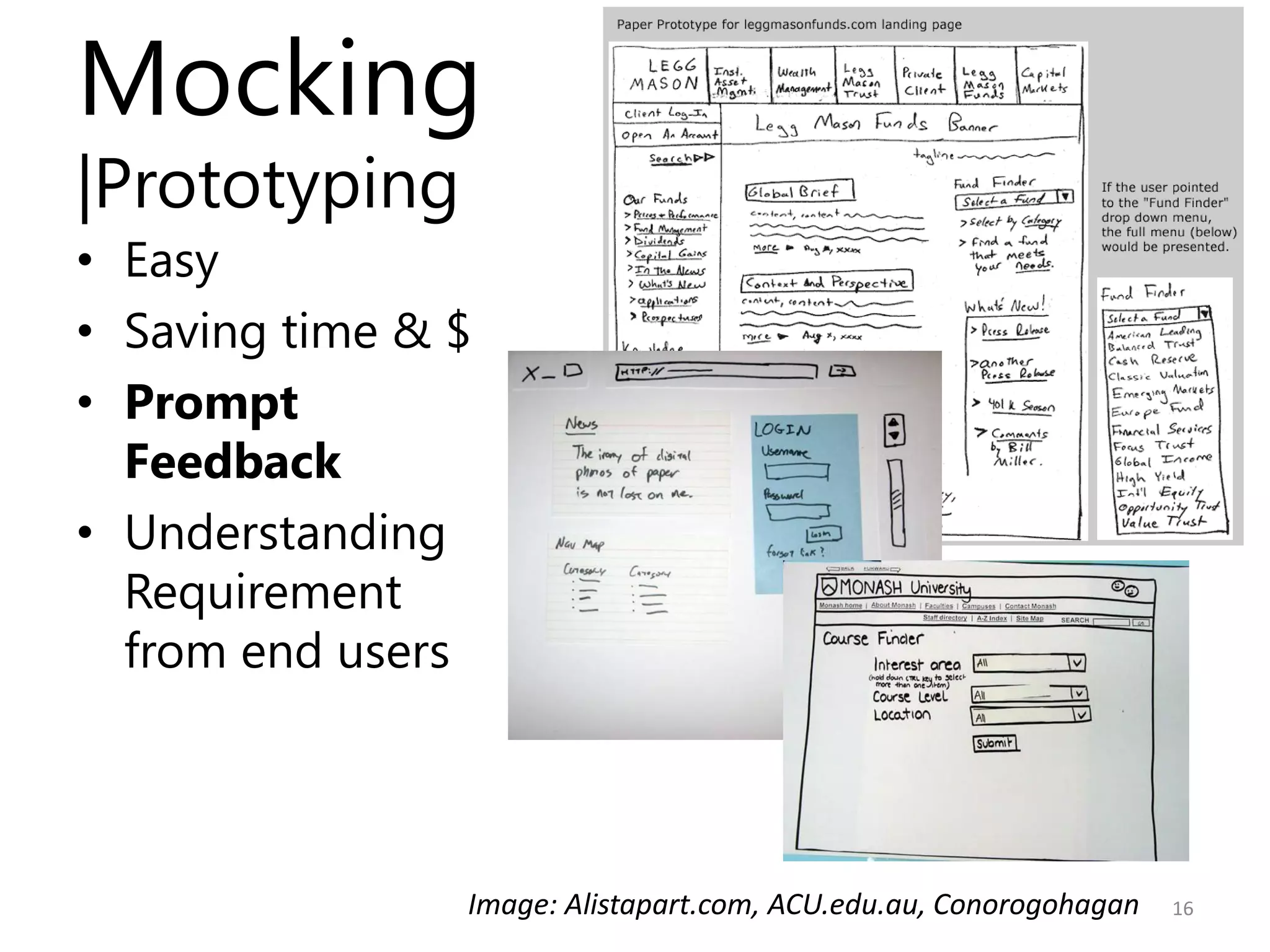 Mocking
|Prototyping
• Easy
• Saving time & $
• Prompt
  Feedback
• Understanding
  Requirement
  from end users




                Image: Alistapart.com, ACU.edu.au, Conorogohagan   16
 