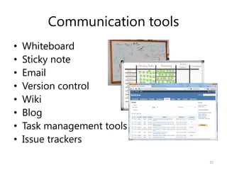 Communication tools
•   Whiteboard
•   Sticky note
•   Email
•   Version control
•   Wiki
•   Blog
•   Task management too...