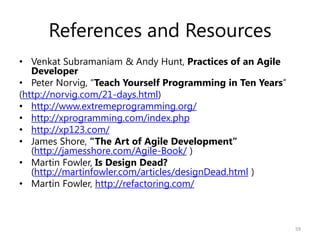 References and Resources
• Venkat Subramaniam & Andy Hunt, Practices of an Agile
   Developer
• Peter Norvig, “Teach Yours...