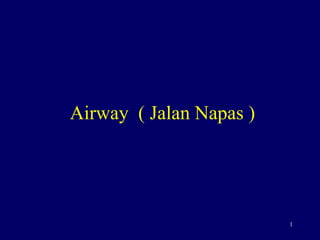 1
Airway ( Jalan Napas )
 