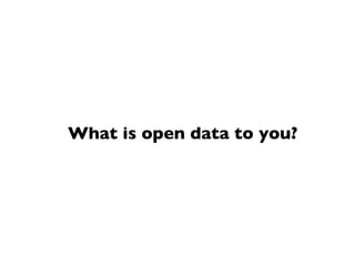 What is open data to you?
 