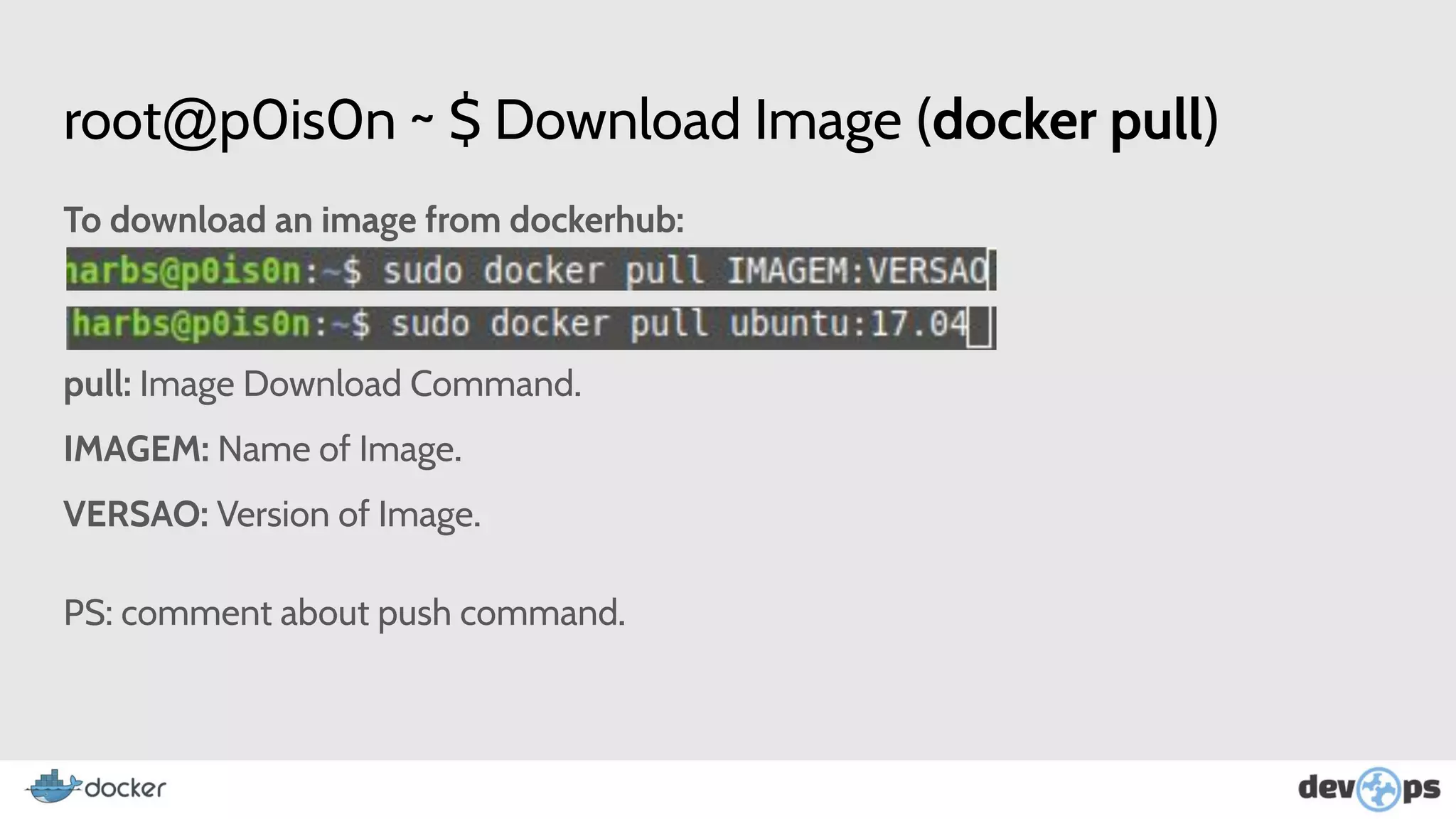 root@p0is0n ~ $ Download Image (docker pull)
To download an image from dockerhub:
pull: Image Download Command.
IMAGEM: Name of Image.
VERSAO: Version of Image.
PS: comment about push command.
 