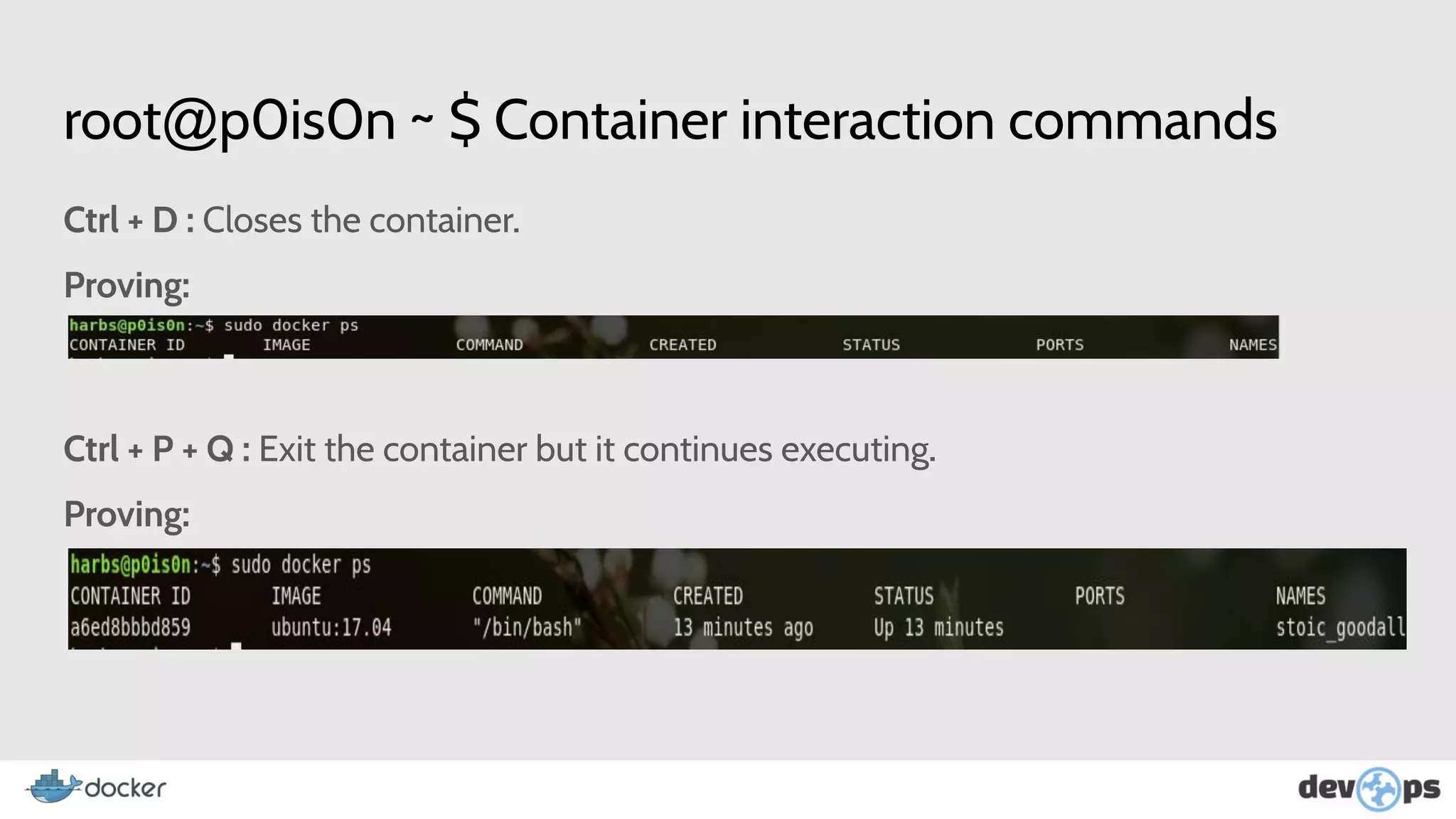 root@p0is0n ~ $ Container interaction commands
Ctrl + D : Closes the container.
Proving:
Ctrl + P + Q : Exit the container but it continues executing.
Proving:
 