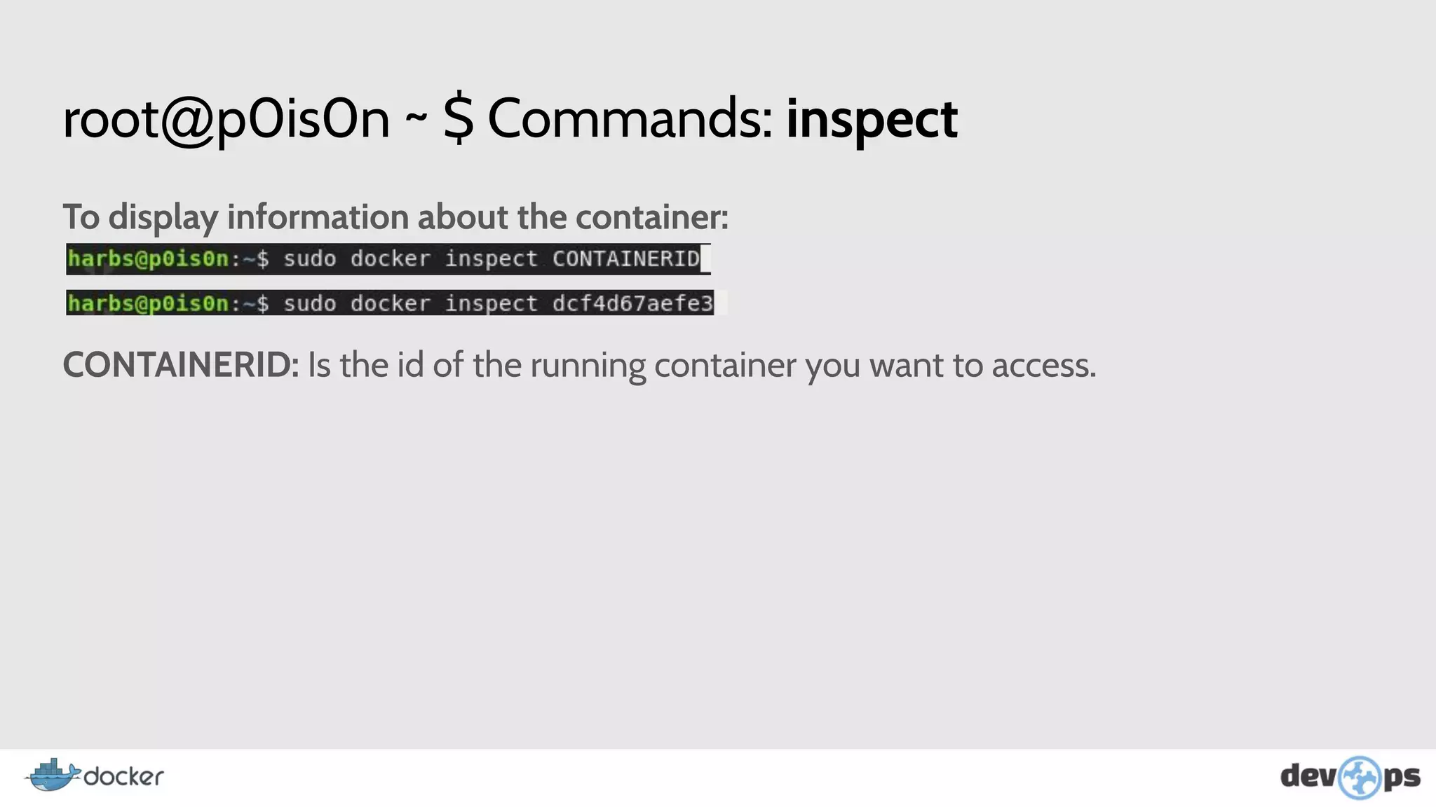 root@p0is0n ~ $ Commands: inspect
To display information about the container:
CONTAINERID: Is the id of the running container you want to access.
 