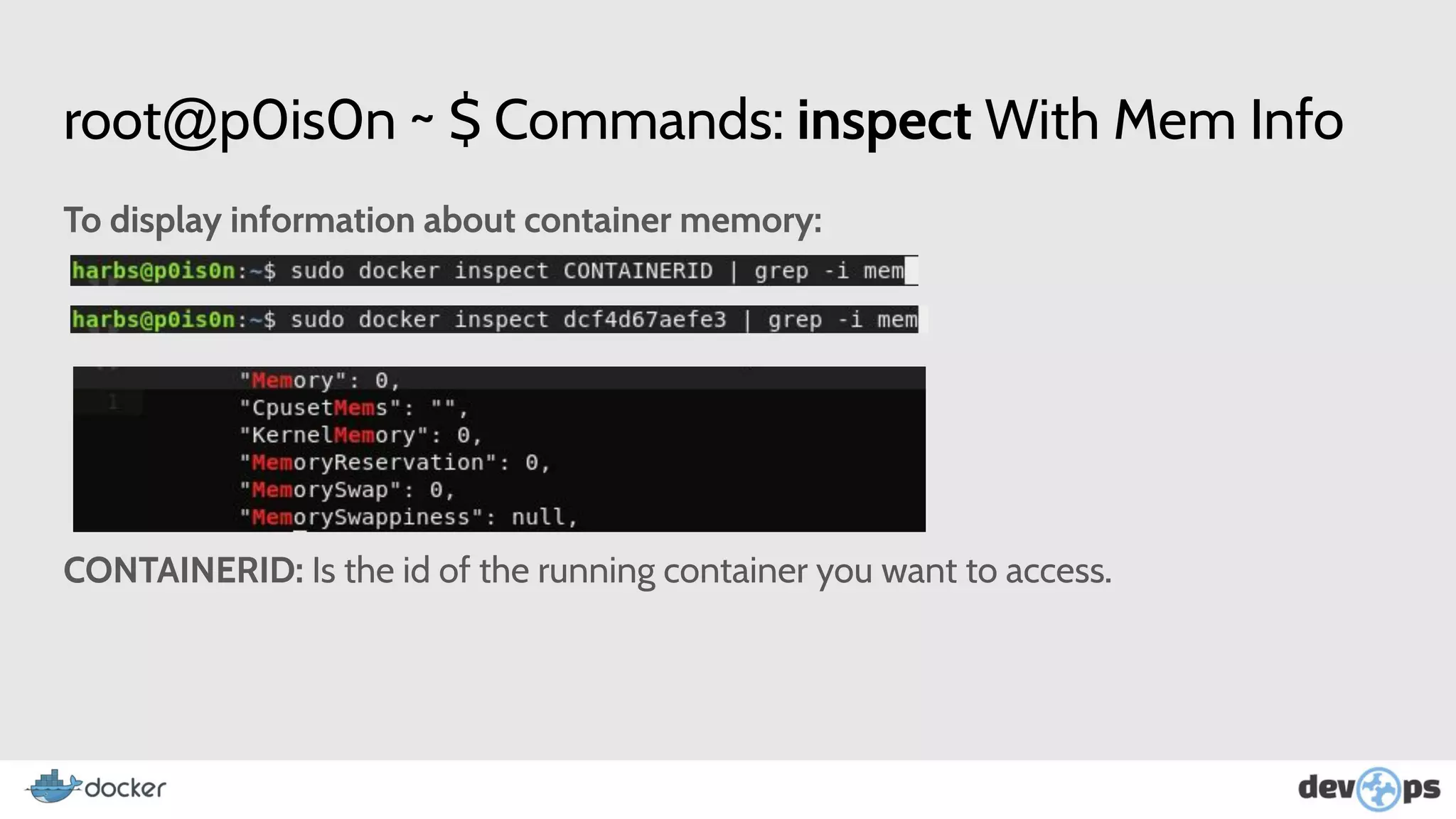 root@p0is0n ~ $ Commands: inspect With Mem Info
To display information about container memory:
CONTAINERID: Is the id of the running container you want to access.
 