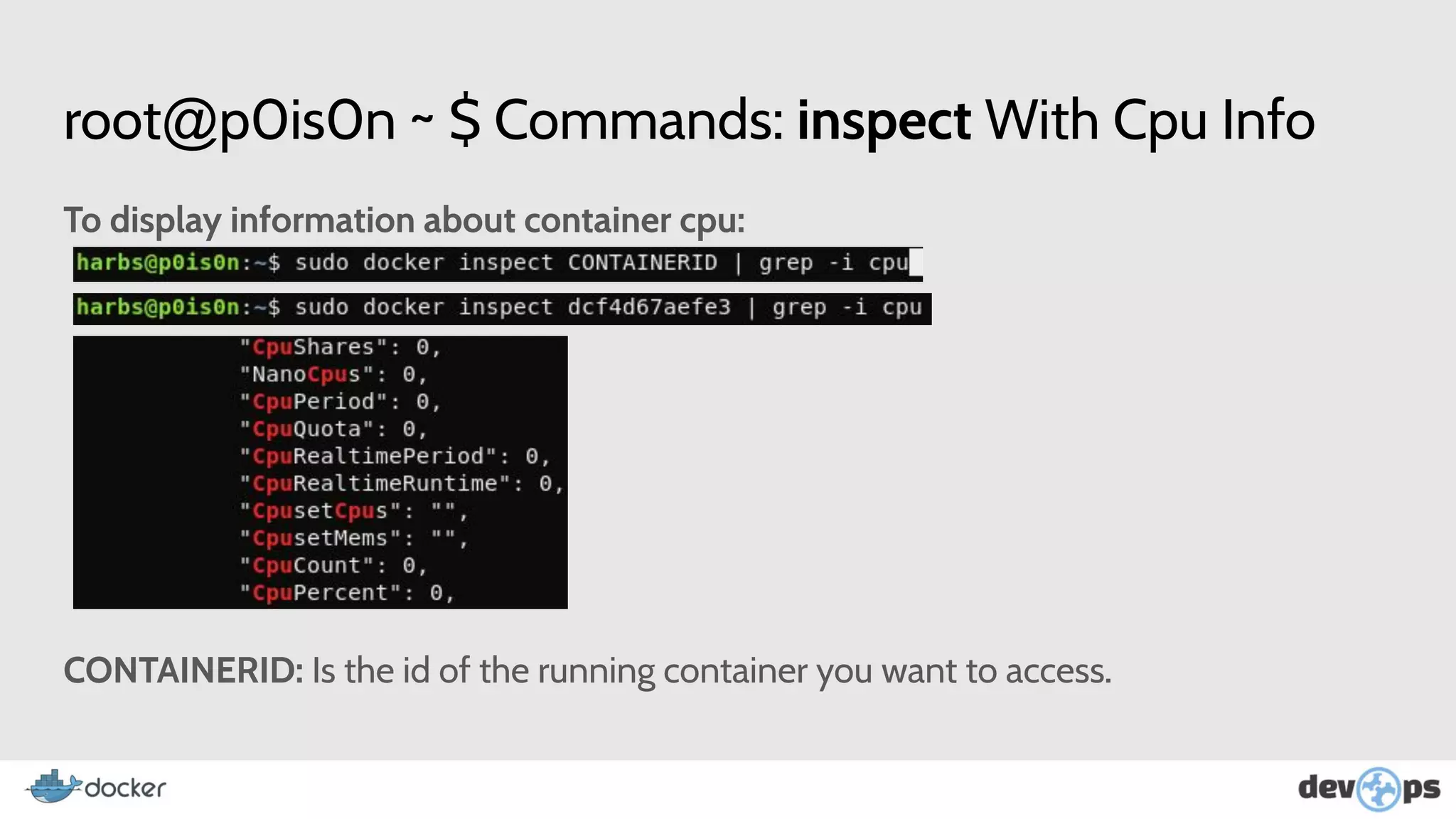 root@p0is0n ~ $ Commands: inspect With Cpu Info
To display information about container cpu:
CONTAINERID: Is the id of the running container you want to access.
 