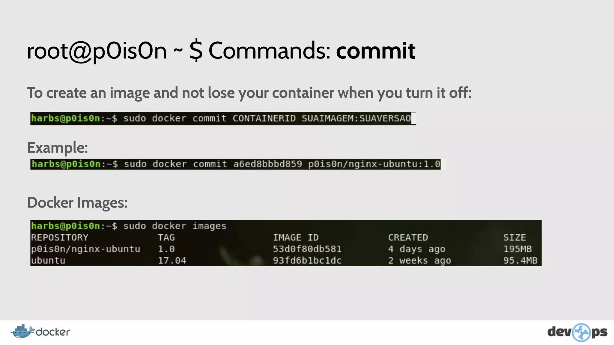 root@p0is0n ~ $ Commands: commit
To create an image and not lose your container when you turn it off:
Example:
Docker Images:
 