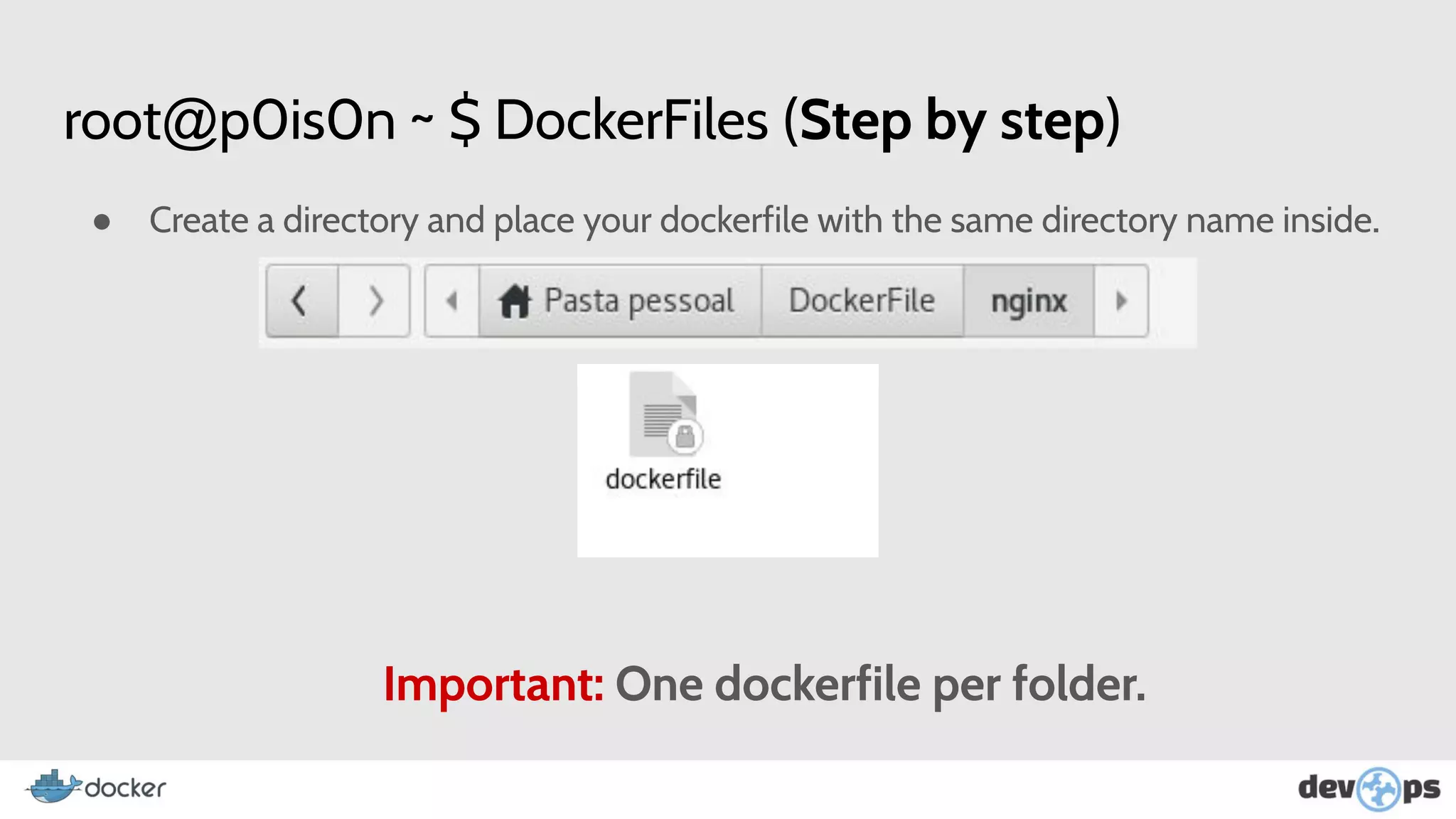 root@p0is0n ~ $ DockerFiles (Step by step)
● Create a directory and place your dockerfile with the same directory name inside.
Important: One dockerfile per folder.
 