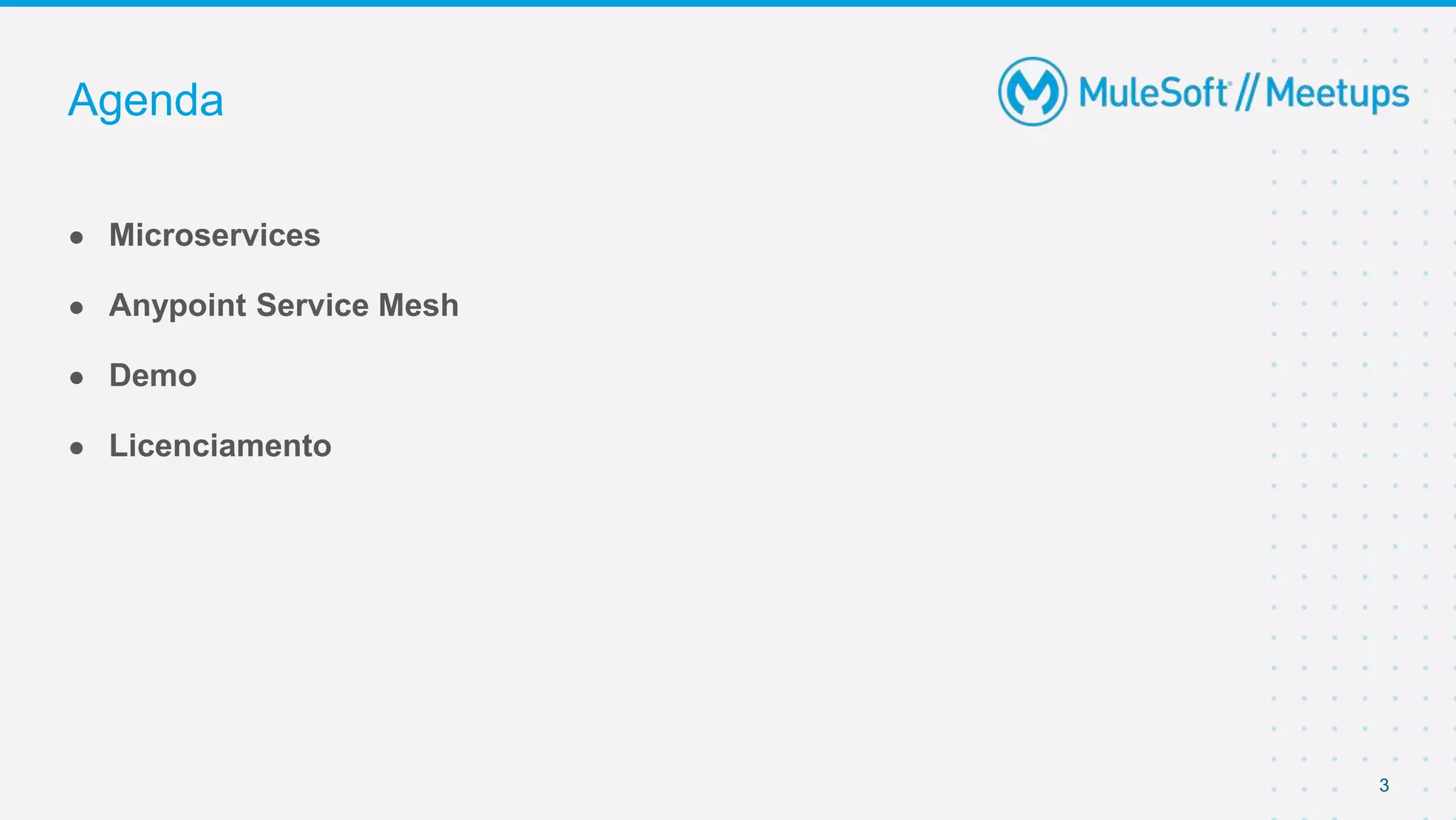3
● Microservices
● Anypoint Service Mesh
● Demo
● Licenciamento
Agenda
 
