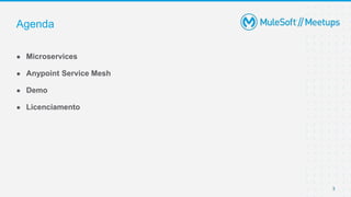 3
● Microservices
● Anypoint Service Mesh
● Demo
● Licenciamento
Agenda
 