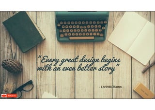 “Every great design begins“Every great design begins
with an even better story”
- Lorinda Mamo -
 