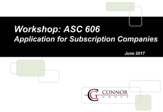 Workshop: ASC 606
Application for Subscription Companies
June 2017
 