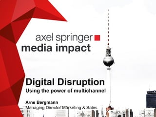Digital Disruption
Using the power of multichannel
Arne Bergmann
Managing Director Marketing & Sales
 