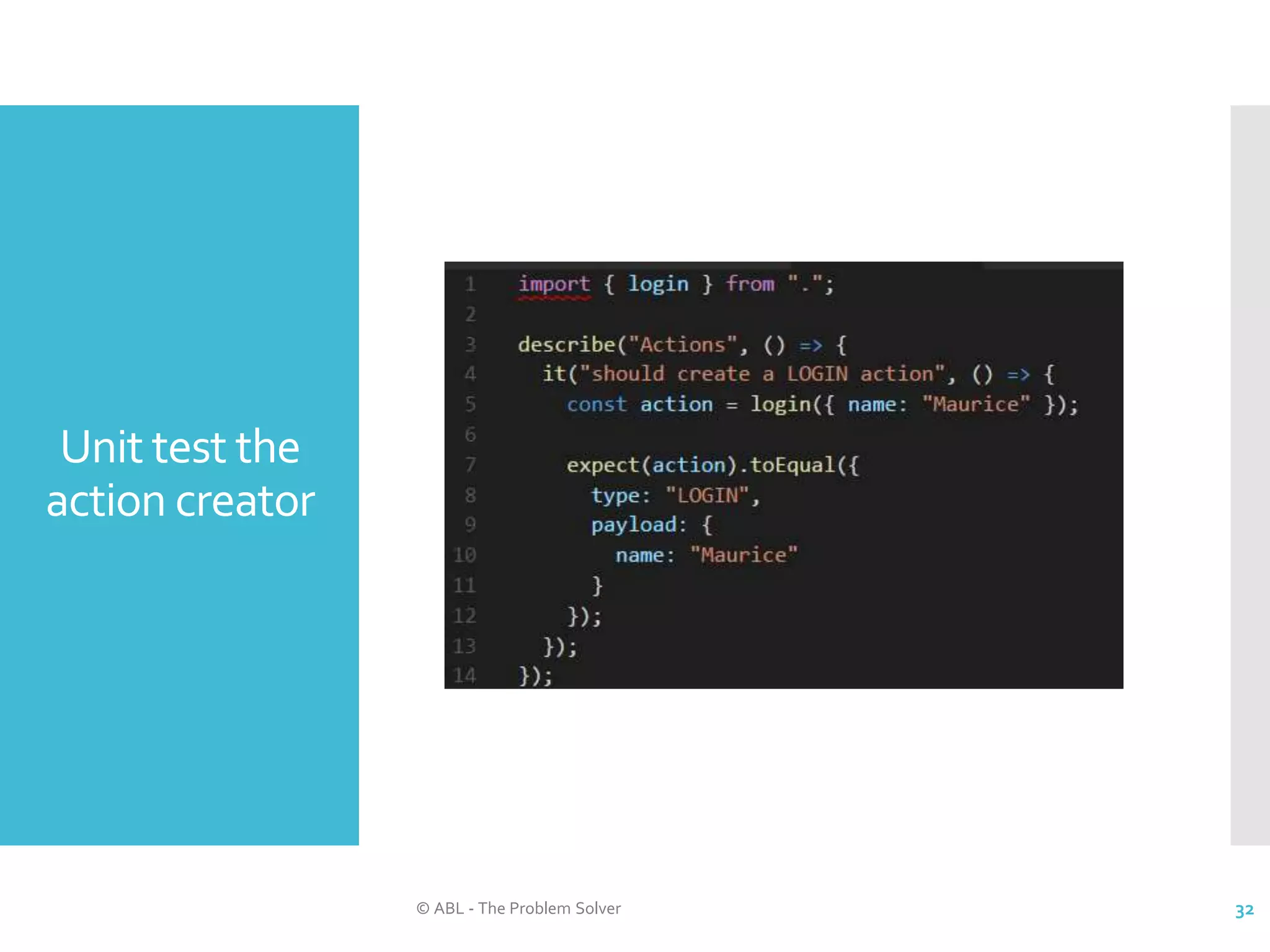 Unit test the action creator © ABL - The Problem Solver 32 