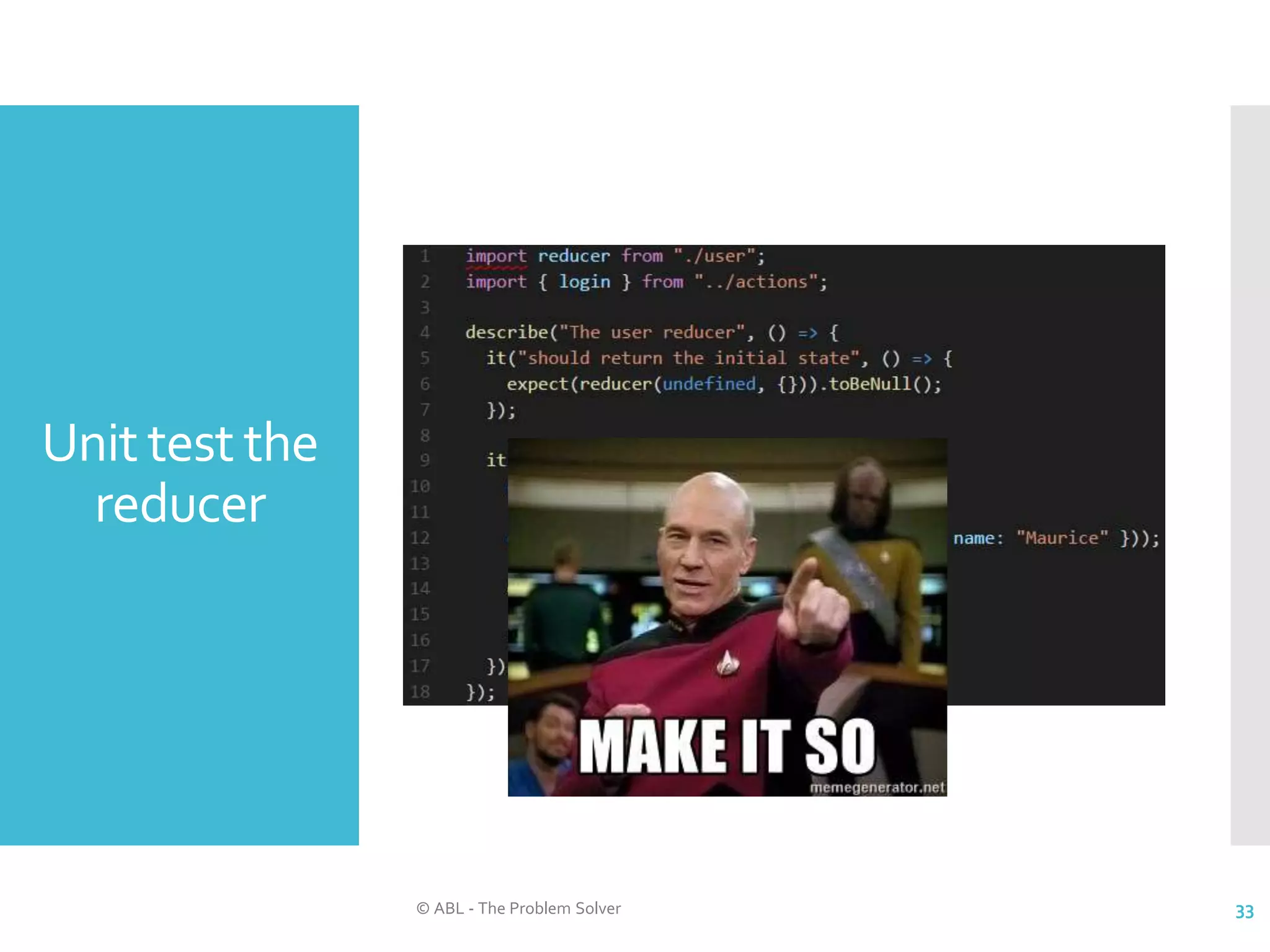 Unit test the reducer © ABL - The Problem Solver 33 