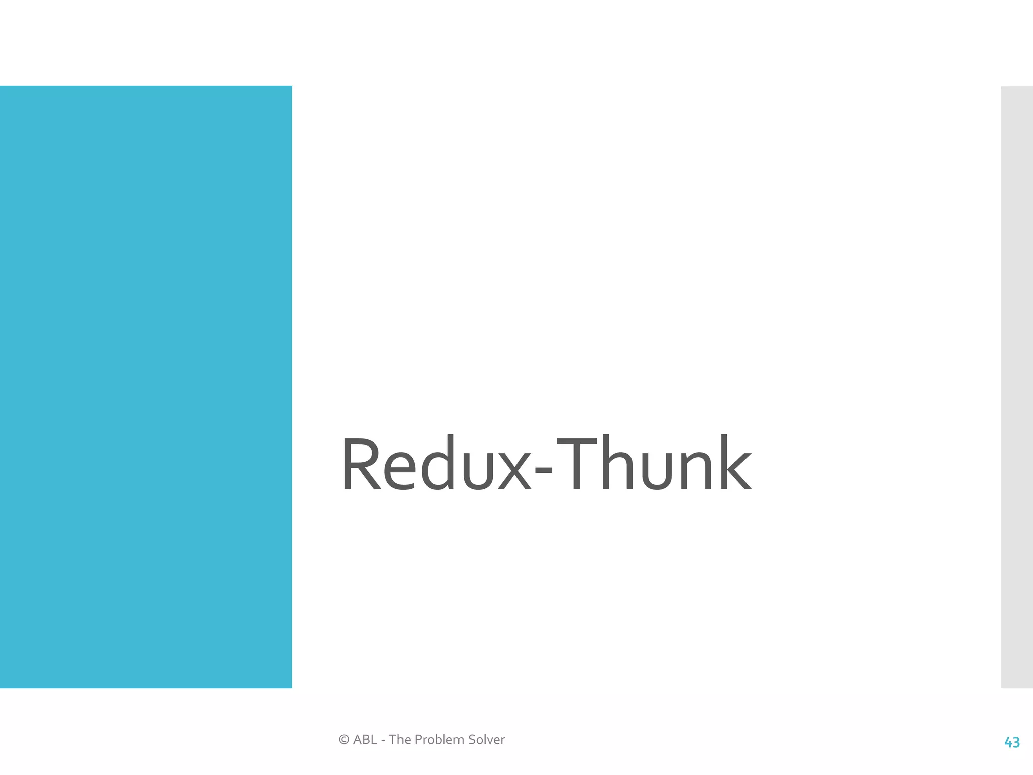 Redux-Thunk © ABL - The Problem Solver 43 