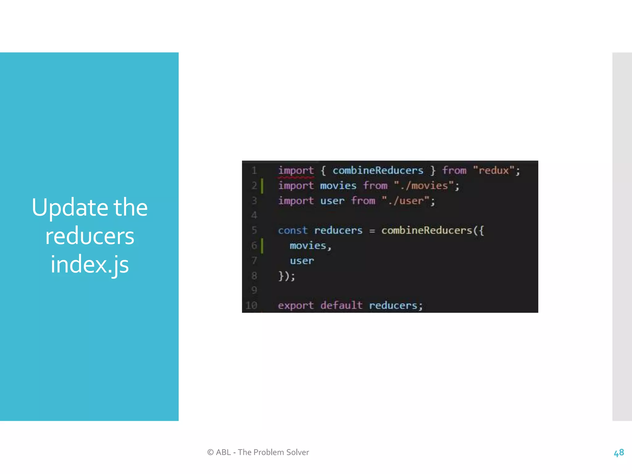 Update the reducers index.js © ABL - The Problem Solver 48 