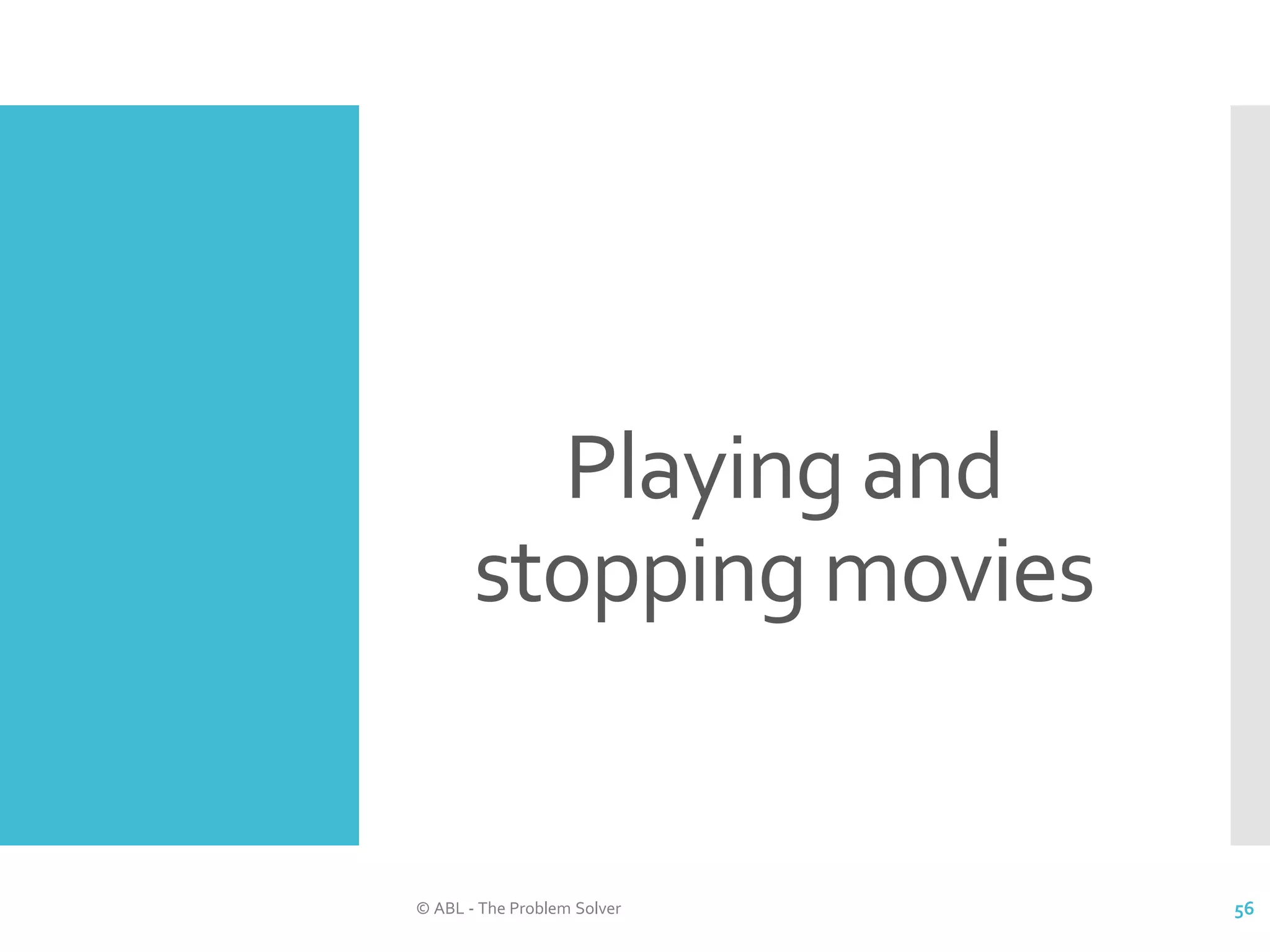 Playing and stopping movies © ABL - The Problem Solver 56 